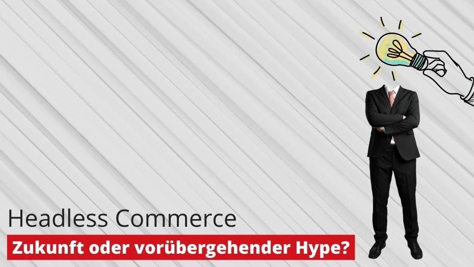 Headless Commerce ‒ Zukunft oder vorübergehender Hype?