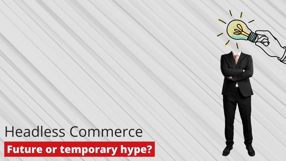 Headless Commerce ‒ Future or temporary hype?